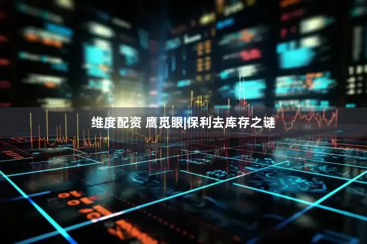 维度配资 鹰觅眼|保利去库存之谜