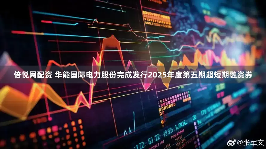 倍悦网配资 华能国际电力股份完成发行2025年度第五期超短期融资券